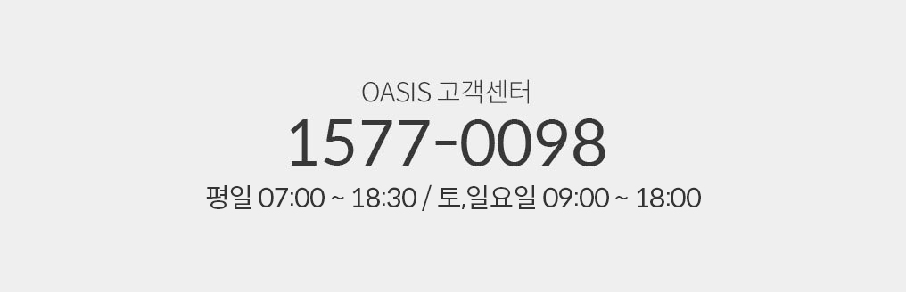 오아시스 고객센터 1577-0098 / 평일 07시~18시 30분 / 토,일요일 09시~18시